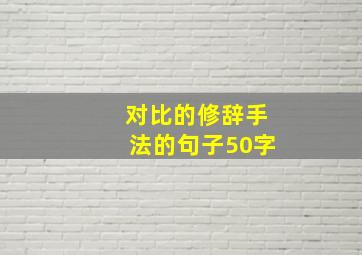 对比的修辞手法的句子50字