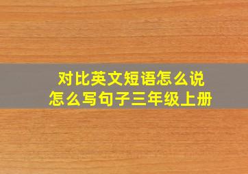 对比英文短语怎么说怎么写句子三年级上册