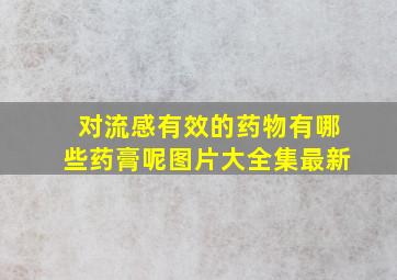 对流感有效的药物有哪些药膏呢图片大全集最新