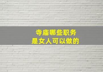 寺庙哪些职务是女人可以做的