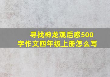 寻找神龙观后感500字作文四年级上册怎么写