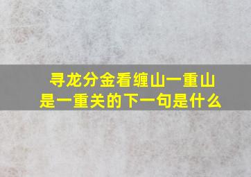 寻龙分金看缠山一重山是一重关的下一句是什么