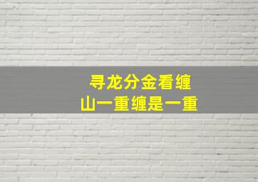 寻龙分金看缠山一重缠是一重