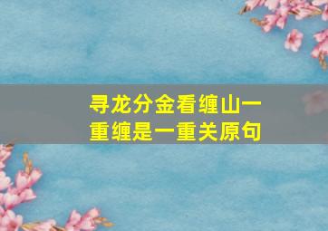 寻龙分金看缠山一重缠是一重关原句