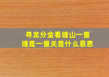 寻龙分金看缠山一重缠是一重关是什么意思