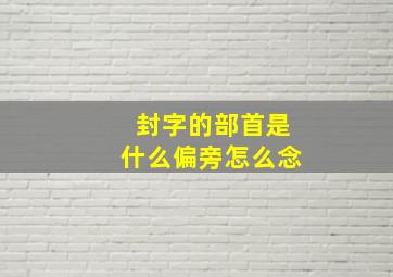 封字的部首是什么偏旁怎么念