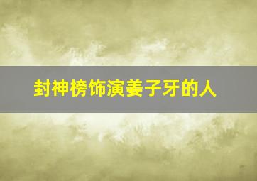 封神榜饰演姜子牙的人