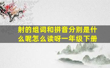 射的组词和拼音分别是什么呢怎么读呀一年级下册