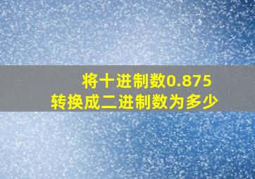 将十进制数0.875转换成二进制数为多少