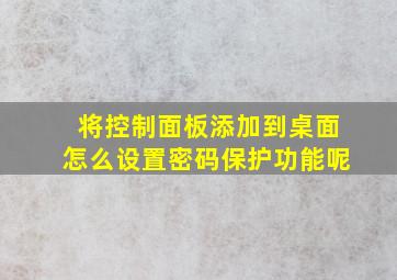 将控制面板添加到桌面怎么设置密码保护功能呢