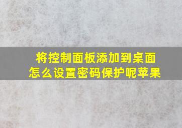 将控制面板添加到桌面怎么设置密码保护呢苹果