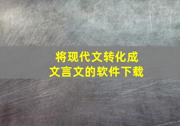 将现代文转化成文言文的软件下载