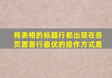 将表格的标题行都出现在各页面首行最优的操作方式是