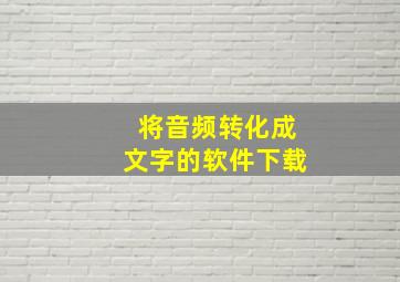 将音频转化成文字的软件下载