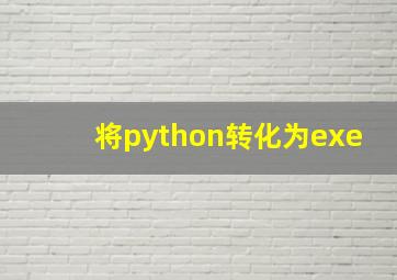 将python转化为exe