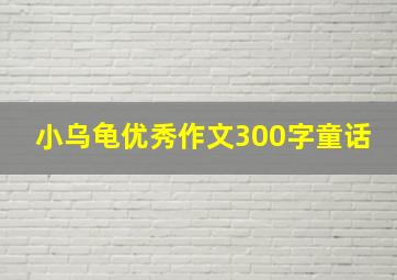 小乌龟优秀作文300字童话