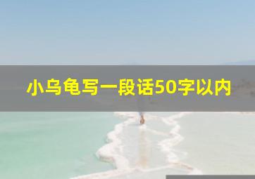 小乌龟写一段话50字以内