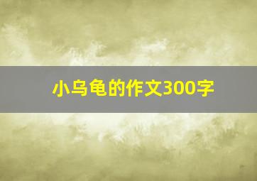 小乌龟的作文300字