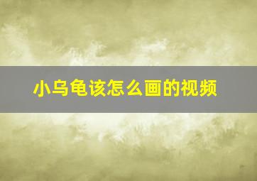 小乌龟该怎么画的视频