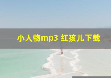 小人物mp3 红孩儿下载