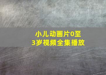 小儿动画片0至3岁视频全集播放