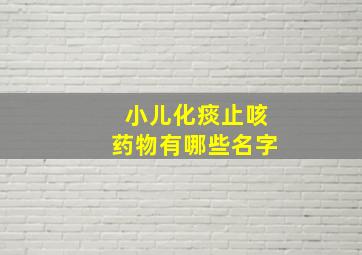 小儿化痰止咳药物有哪些名字