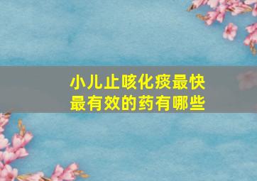 小儿止咳化痰最快最有效的药有哪些