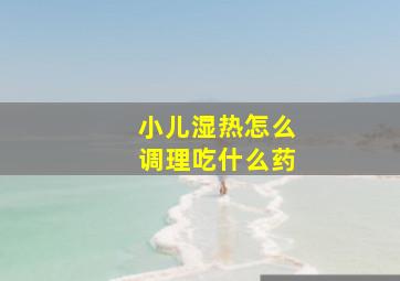 小儿湿热怎么调理吃什么药