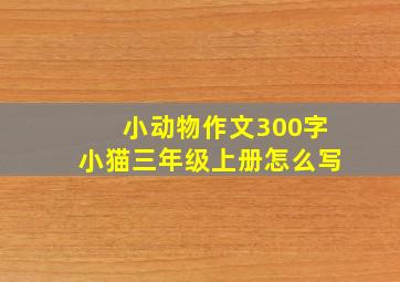 小动物作文300字小猫三年级上册怎么写