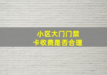 小区大门门禁卡收费是否合理