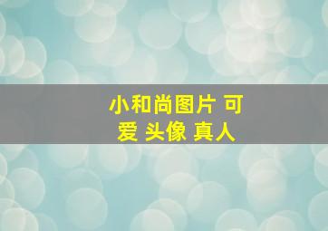 小和尚图片 可爱 头像 真人