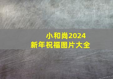 小和尚2024新年祝福图片大全