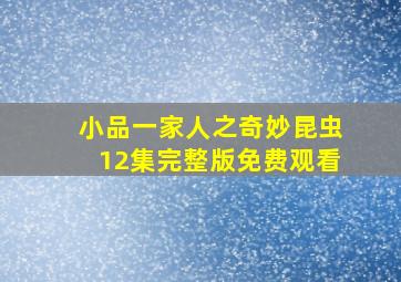 小品一家人之奇妙昆虫12集完整版免费观看