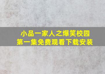 小品一家人之爆笑校园第一集免费观看下载安装