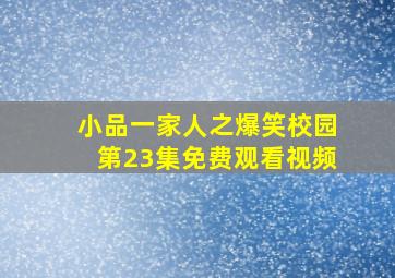 小品一家人之爆笑校园第23集免费观看视频