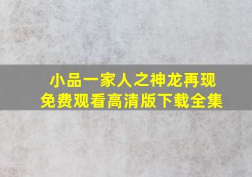 小品一家人之神龙再现免费观看高清版下载全集