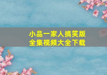 小品一家人搞笑版全集视频大全下载