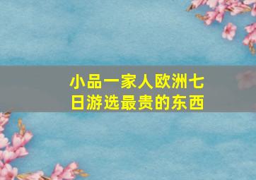 小品一家人欧洲七日游选最贵的东西