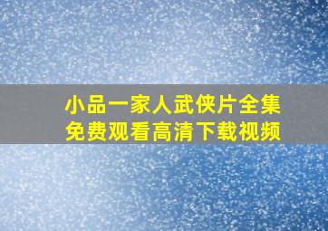 小品一家人武侠片全集免费观看高清下载视频