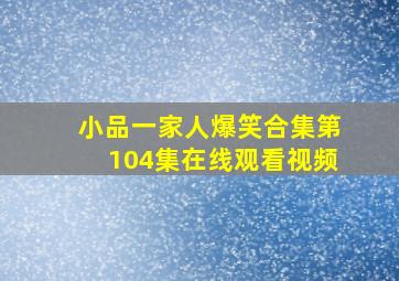 小品一家人爆笑合集第104集在线观看视频