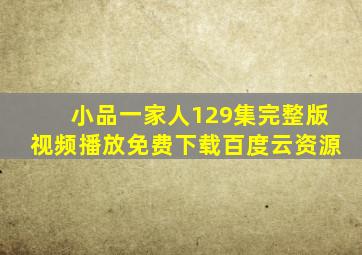 小品一家人129集完整版视频播放免费下载百度云资源