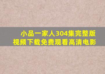 小品一家人304集完整版视频下载免费观看高清电影