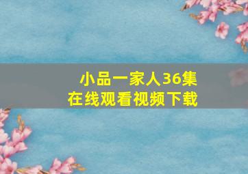 小品一家人36集在线观看视频下载