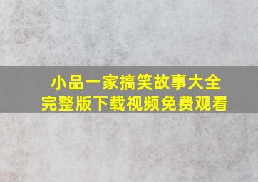 小品一家搞笑故事大全完整版下载视频免费观看