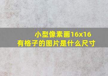 小型像素画16x16有格子的图片是什么尺寸