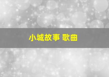 小城故事 歌曲