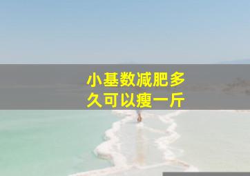 小基数减肥多久可以瘦一斤