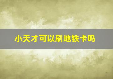 小天才可以刷地铁卡吗