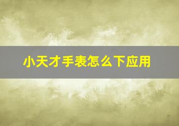 小天才手表怎么下应用