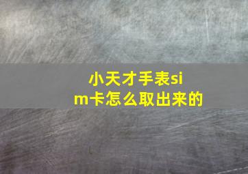 小天才手表sim卡怎么取出来的